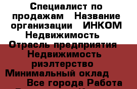 Специалист по продажам › Название организации ­ ИНКОМ-Недвижимость › Отрасль предприятия ­ Недвижимость, риэлтерство › Минимальный оклад ­ 60 000 - Все города Работа » Вакансии   . Карелия респ.,Костомукша г.